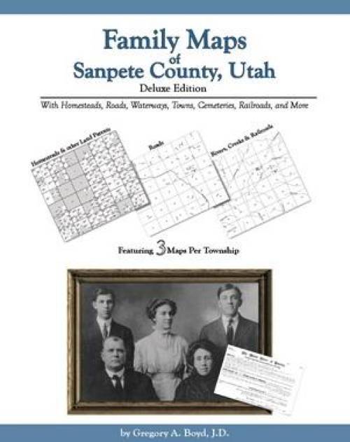 Family Maps of Sanpete County, Utah: Deluxe Edition by Gregory Boyd