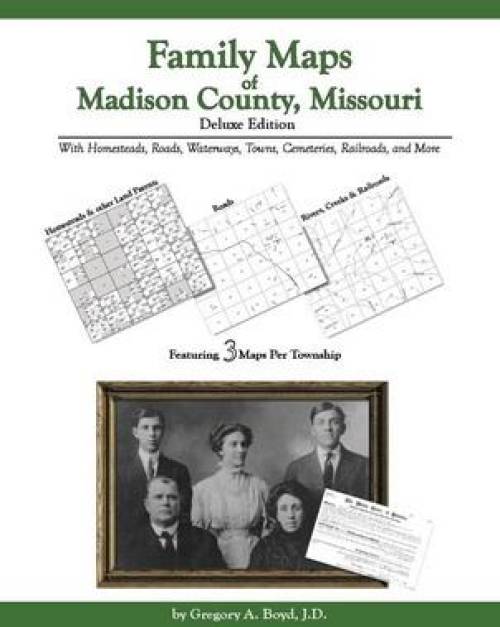 Family Maps of Madison County, Missouri: Deluxe Edition by Gregory Boyd