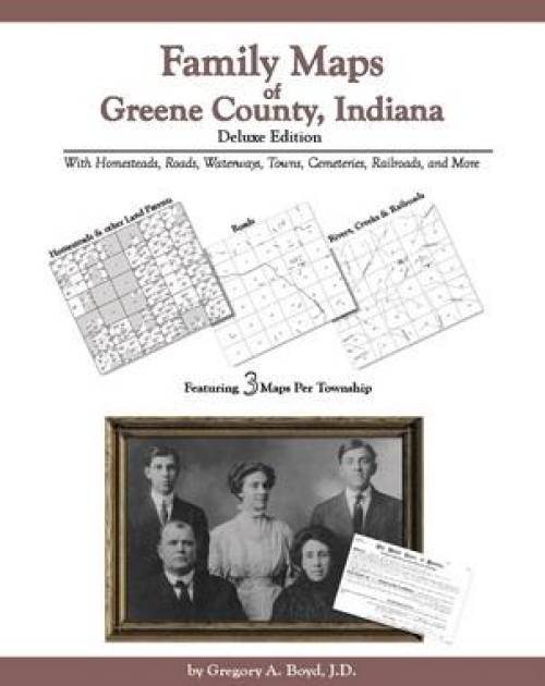 Family Maps of Greene County, Indiana, Deluxe Edition by Gregory Boyd