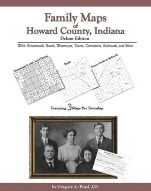 Family Maps of Howard County, Indiana, Deluxe Edition by Gregory Boyd