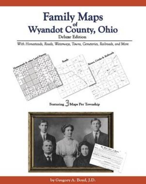 Family Maps of Wyandot County, Ohio Deluxe Edition by Gregory Boyd