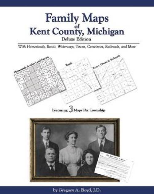 Family Maps of Kent County, Michigan, Deluxe Edition by Gregory Boyd