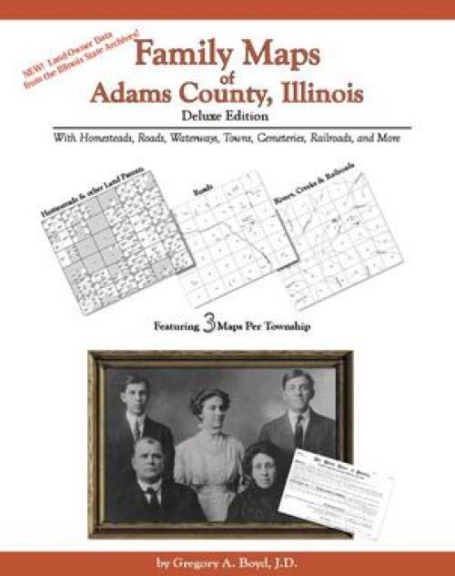 Family Maps of Adams County, Illinois Deluxe Edition by Gregory Boyd