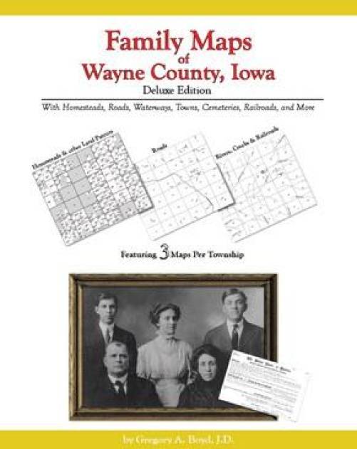 Family Maps of Wayne County, Iowa, Deluxe Edition by Gregory Boyd