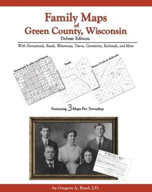 Family Maps of Green County, Wisconsin Deluxe Edition by Gregory Boyd