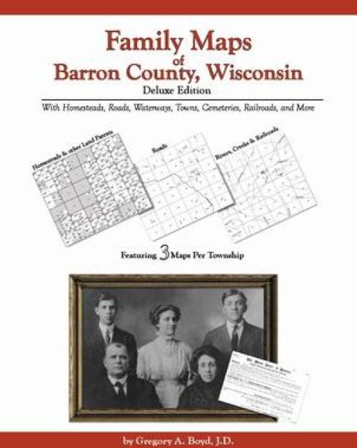 Family Maps of Barron County, Wisconsin, Deluxe Edition by Gregory Boyd
