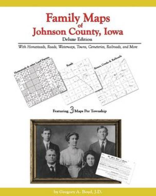 Family Maps of Johnson County, Iowa, Deluxe Edition by Gregory Boyd