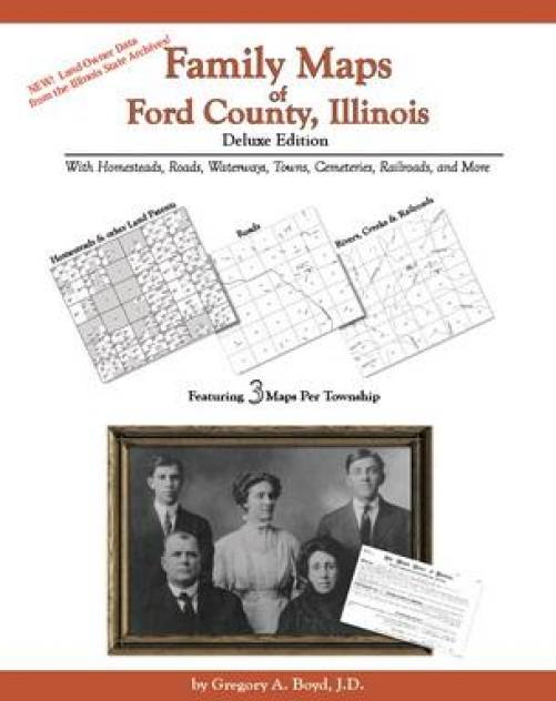 Family Maps of Ford County, Illinois, Deluxe Edition by Gregory Boyd