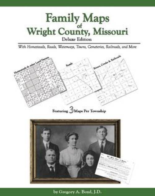 Family Maps of Wright County, Missouri, Deluxe Edition by Gregory Boyd
