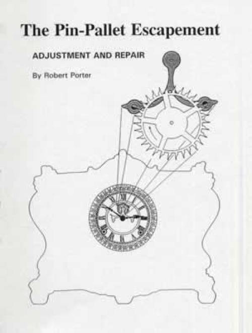 The Pin-Pallet Escapement: Adjustment & Repair by Robert Porter