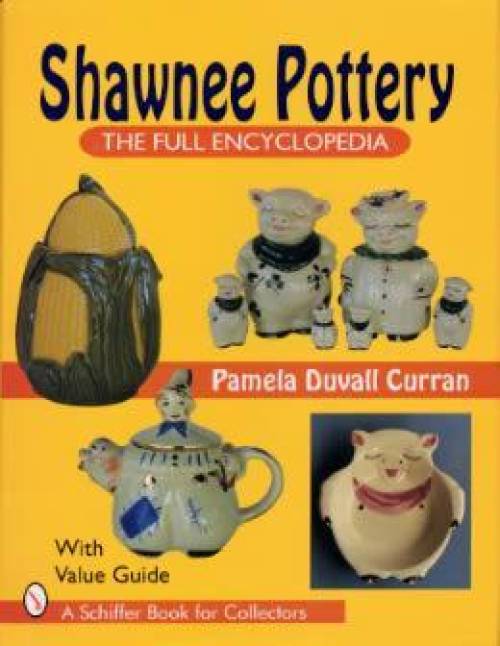 Shawnee Pottery: The Full Encyclopedia With Value Guide by Pam Curran
