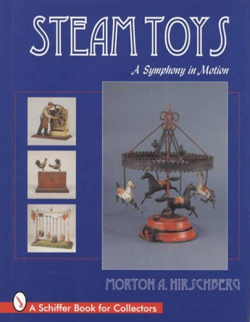 Steam Toys: A Symphony In Motion by Morton A. Hirschberg
