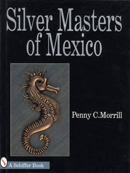 Silver Masters Mexican Silver: Hector Aguilar & Taller Borda by Penny Morrill