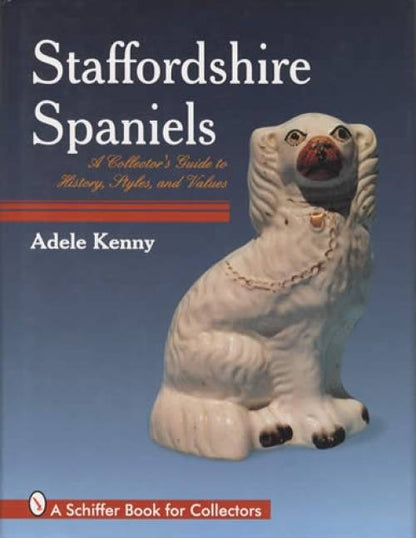 Staffordshire Spaniels: History, Styles and Values by Adele Kenny