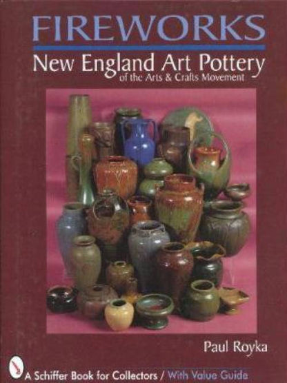 Fireworks: New England Art Pottery by Paul A. Royka