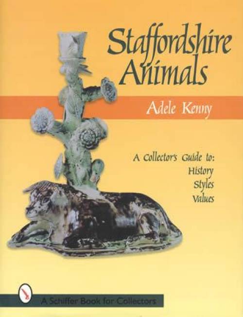 Staffordshire Animals: A Collector's Guide to History, Styles, & Values by Adele Kenny
