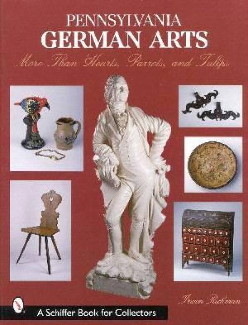 Pennsylvania German Arts: More Than Hearts, Parrots & Tulips (Lancaster Heritage) by Irwin Richman