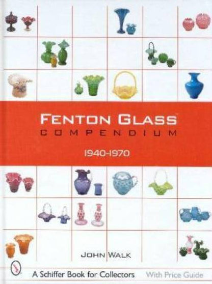 Fenton Glass Compendium: 1940-1970, With Price Guide by John Walk