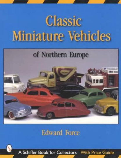 Classic Miniature (Toy) Vehicles of Northern Europe by Edward Force