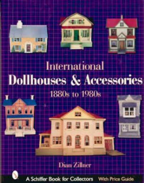 International Dollhouses & Accessories 1880s to 1980s by Dian Zillner