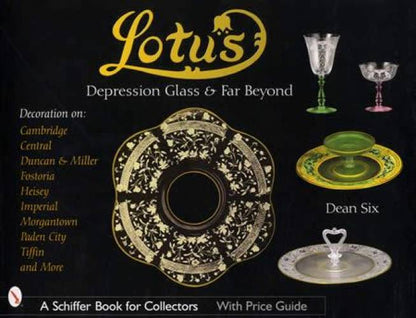 Lotus Glass: Depression Glass & Beyond (With Pattern ID Other Makers) by Dean Six