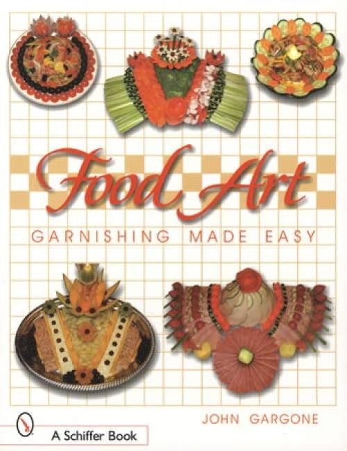 Food Art, Garnishing Made Easy by John Gargone