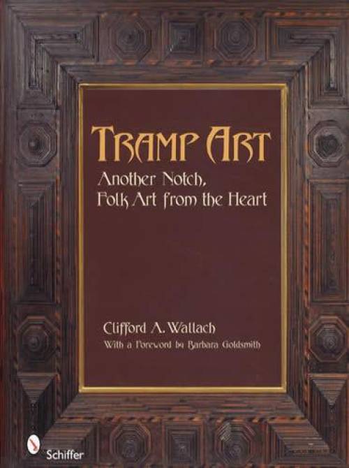 Tramp Art, Folk Art from the Heart by Clifford Wallach