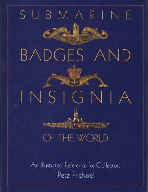 Submarine Badges and Insignia of The World, An Illustrated Reference for Collectors by Pete Prichard