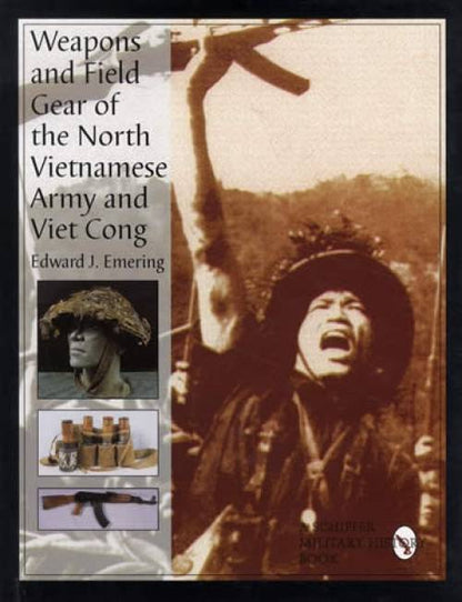 Weapons and Field Gear of the North Vietnamese Army & Viet Cong by Edward Emering
