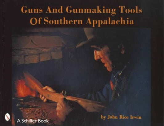 Guns and Gunmaking Tools of Southern Appalachia by John Rice Irwin
