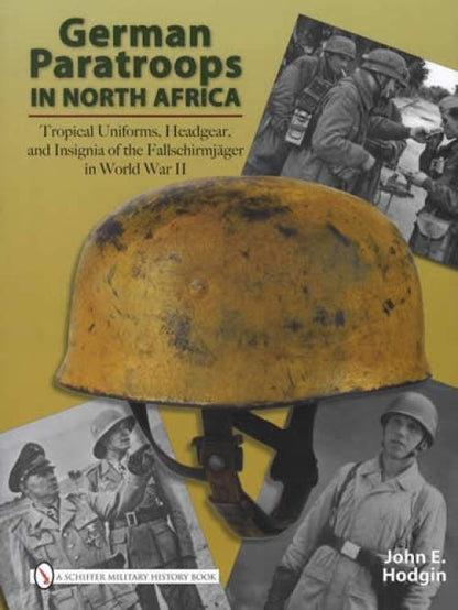 German Paratroops in North Africa: Tropical Uniforms, Headgear, and Insignia by John Hodgin