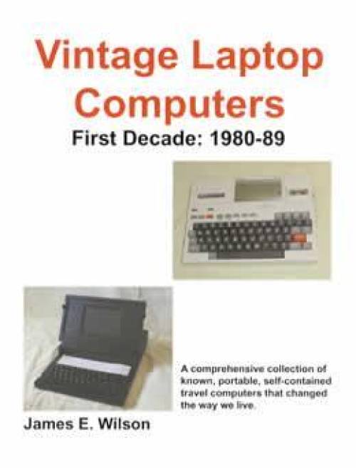 Vintage Laptop Computers: First Decade: 1980-89 by James Wilson