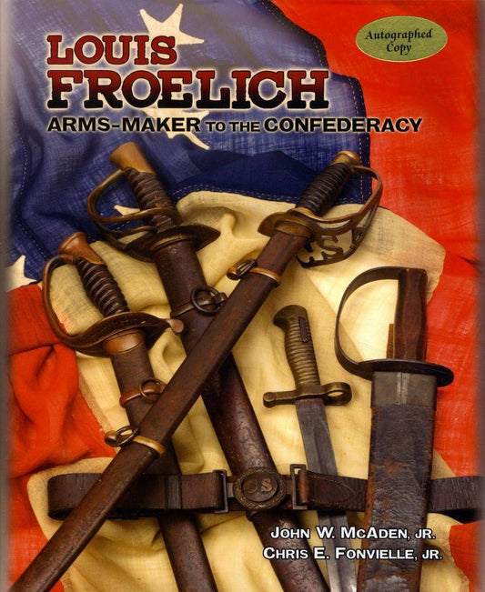 Louis Froelich Arms-Maker to the Confederacy by John McAden, Chris Fonvielle