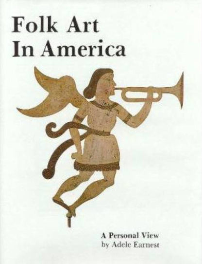 Folk Art in America: A Personal View by Adele Earnest