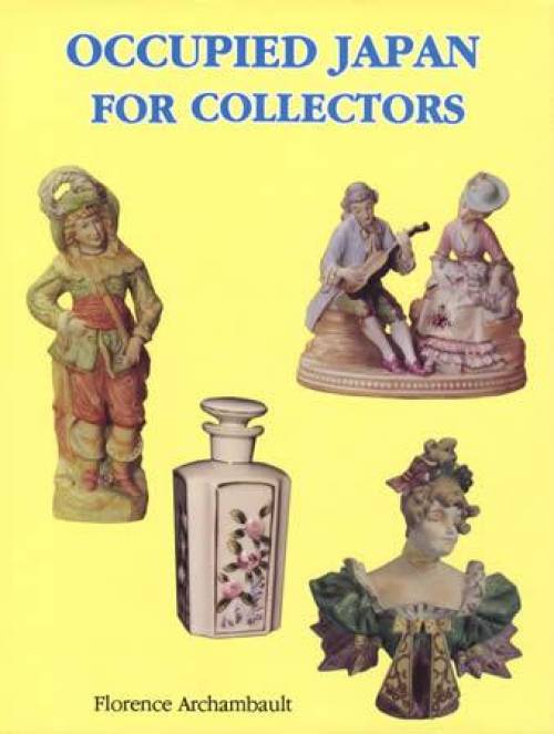 Occupied Japan For Collectors (Porcelain Figurines & More) by Florence Archambault