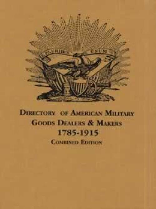 Directory of American Military Goods Dealers & Makers, 1785-1915 by Bazelon & McGuinn