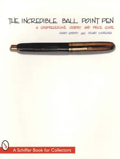 The Incredible Ball Point Pen: A Comprehensive History & Price Guide by Henry Gostony, Stuart Schneider