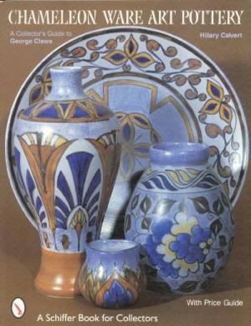 Chameleon Ware Art Pottery : A Collector's Guide to George Clews by Hilary Calvert