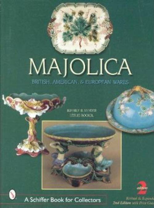 Majolica British, American, & European Wares by Jeffrey Snyder & Leslie Bockol