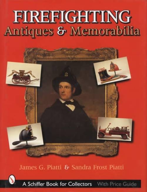 Firefighting Antiques & Memorabilia by Sandra Frost Piatti & James G. Piatti