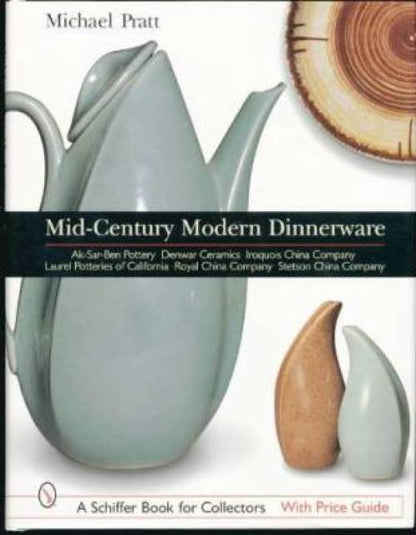 Mid-Century Modern Dinnerware: Ak-Sar-Ben Pottery, Denwar Ceramics, Iroquois China Company, Laurel Potteries of California, Royal China Company, Stetson China Company by Michael Pratt