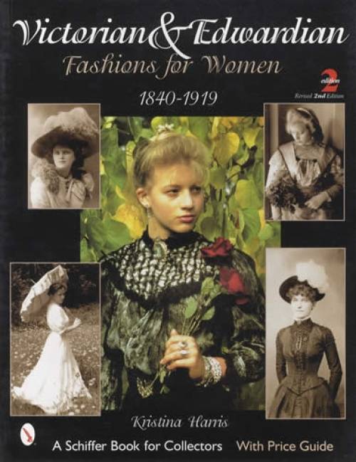 Victorian & Edwardian Fashions for Women 1840-1919, 2nd Ed, With Price Guide by Kristina Harris