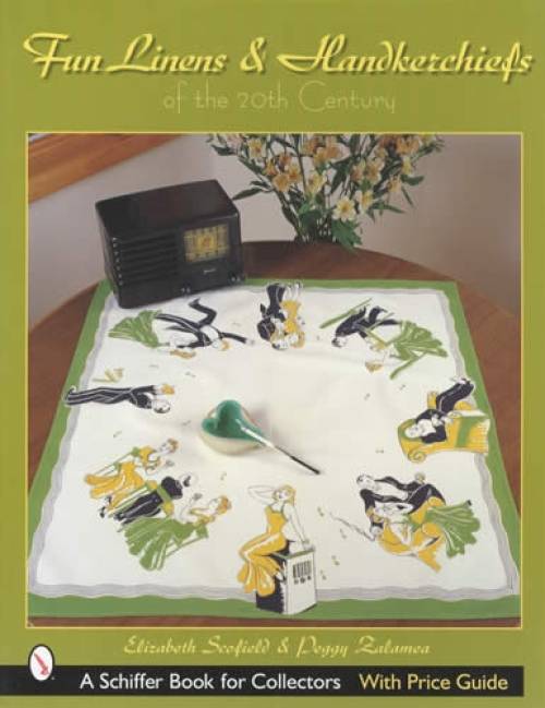 Fun Linens & Handkerchiefs of the 20th Century by Elizabeth Scofield & Peggy Zalamea