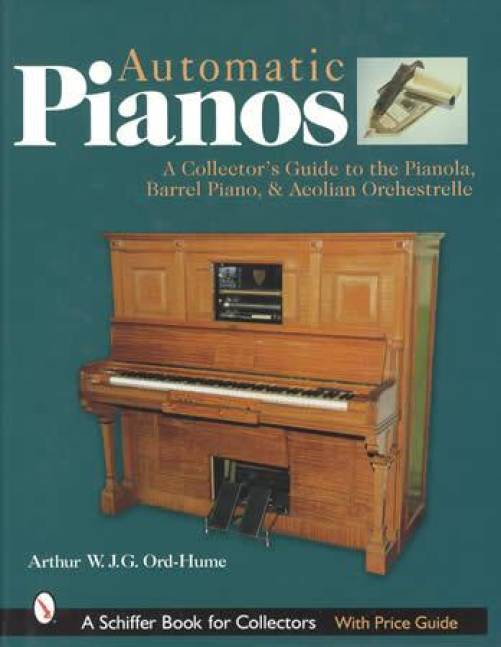 Automatic Pianos: Pianola, Barrel Piano, Aeolian Orchestrelle by Arthur Ord-Hume