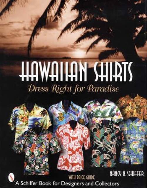 Hawaiian Shirts: Dress Right for Paradise by Nancy N. Schiffer