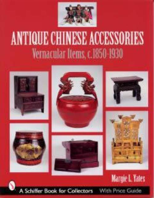Antique Chinese Accessories: Vernacular Items, c. 1850-1930 by Margie Yates