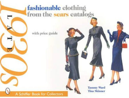 Late 1930s Fashionable Clothing from the Sears Catalogs by Tammy Ward, Tina Skinner