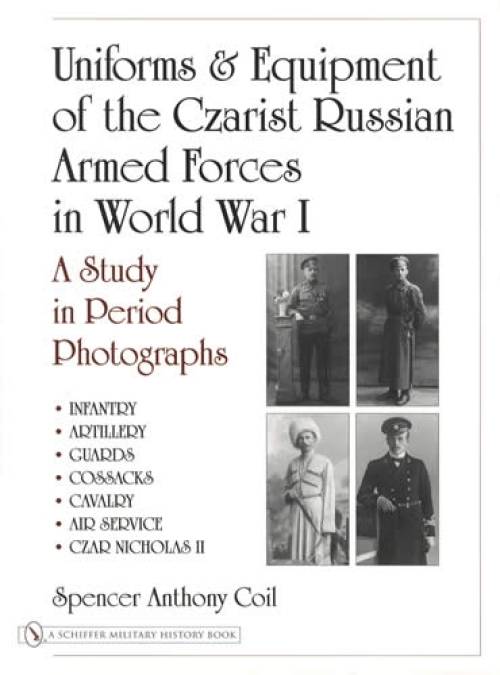 Uniforms & Equipment of the Czarist Russian Armed Forces in World War I by Spencer Anthony Coil