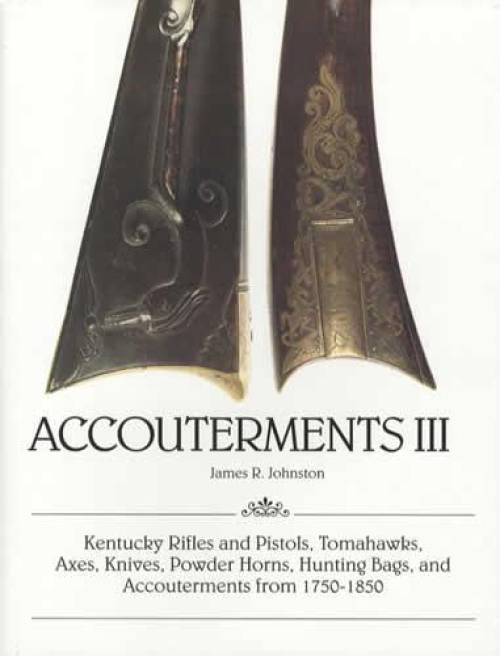 Accouterments III 1750-1850 (Kentucky Rifles, Pistols, Tomahawks, Axes, Knives) by James Johnston