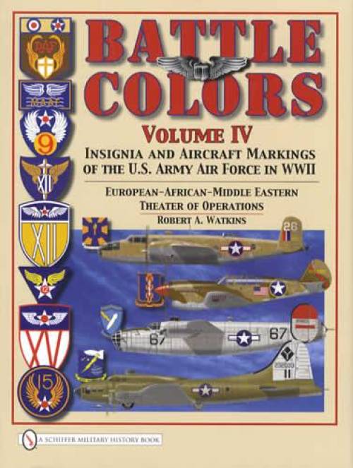 Battle Colors Volume IV: Insignia and Aircraft Markings of the US Army Air Force in WWII by Robert Watkins